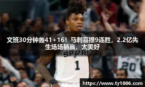 文班30分钟轰41+16！马刺喜提9连胜，2.2亿先生场场躺赢，太美好